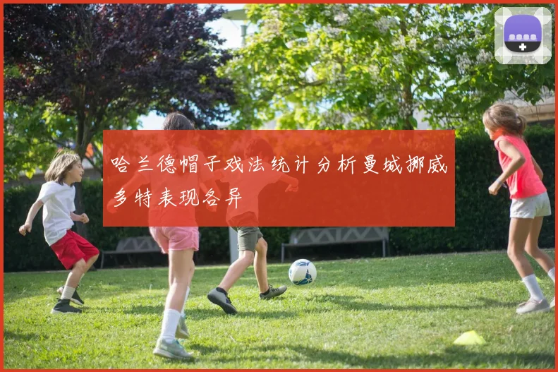 哈兰德帽子戏法统计分析曼城挪威多特表现各异