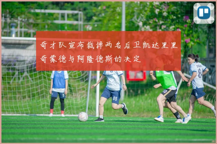 奇才队宣布裁掉两名后卫凯达里里奇蒙德与阿隆德斯的决定